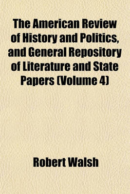 Book cover for The American Review of History and Politics, and General Repository of Literature and State Papers (Volume 4)