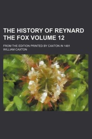 Cover of The History of Reynard the Fox Volume 12; From the Edition Printed by Caxton in 1481
