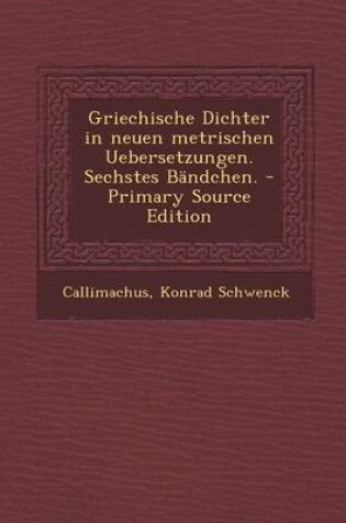 Cover of Griechische Dichter in Neuen Metrischen Uebersetzungen. Sechstes Bandchen. - Primary Source Edition