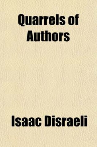 Cover of Quarrels of Authors (Volume 1); Warburton and His Quarrels Including an Illustration of His Literary Character. Pope and His Miscellaneous Quarrels. a Narrative of the Extraordinary Transactions Respecting the Publication of Pope's Letters. Pope and Cibber