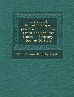 Book cover for The Art of Illuminating as Practised in Europe from the Earliest Times - Primary Source Edition