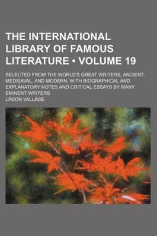 Cover of The International Library of Famous Literature Volume 19; Selected from the World's Great Writers, Ancient, Medieaval, and Modern, with Biographical a