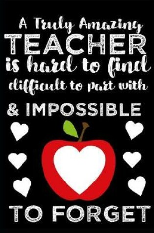 Cover of A Truly Amazing Teacher Is Hard To Find, Difficult To Part With And Impossible To Forget