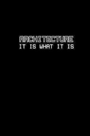 Cover of Architecture it is what it is