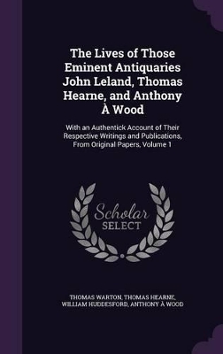 Book cover for The Lives of Those Eminent Antiquaries John Leland, Thomas Hearne, and Anthony � Wood