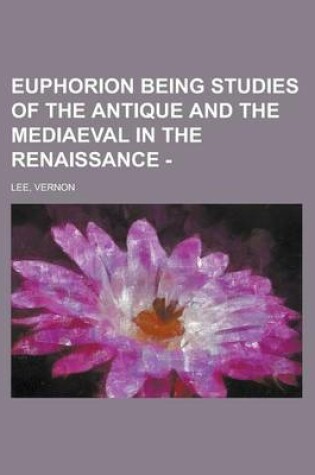 Cover of Euphorion Being Studies of the Antique and the Mediaeval in the Renaissance - (I)