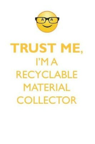 Cover of TRUST ME, I'M A RECYCLABLE MATERIAL COLLECTOR AFFIRMATIONS WORKBOOK Positive Affirmations Workbook. Includes