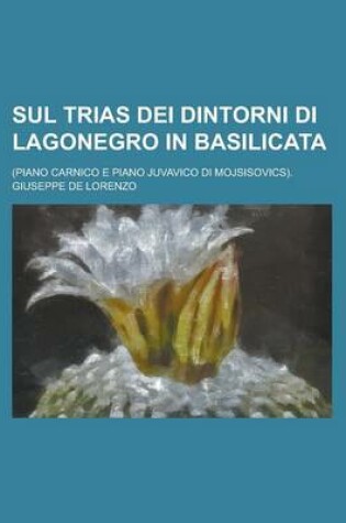 Cover of Sul Trias Dei Dintorni Di Lagonegro in Basilicata; (Piano Carnico E Piano Juvavico Di Mojsisovics).