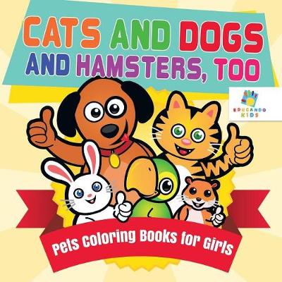 Book cover for Cats and Dogs and Hamsters, Too Pets Coloring Books for Girls