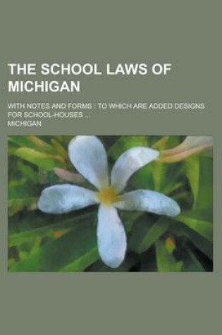 Cover of The School Laws of Michigan; With Notes and Forms