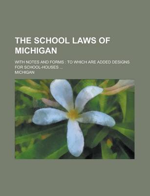 Book cover for The School Laws of Michigan; With Notes and Forms