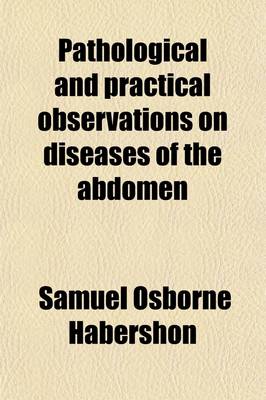 Book cover for Pathological and Practical Observations on Diseases of the Abdomen; Comprising Those of the Stomach, and Other Parts of the Alimentary Canal, Asophagus, CA Cum, Intestines, and Peritoneum