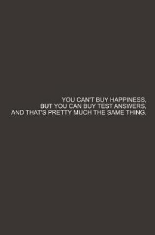 Cover of You Can't Buy Happiness But You Can Buy Test Answers and That's Pretty Much the Same Thing