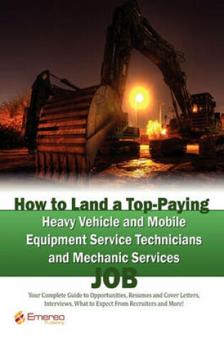 Cover of How to Land a Top-Paying Heavy Vehicle and Mobile Equipment Service Technicians and Mechanic Services Job