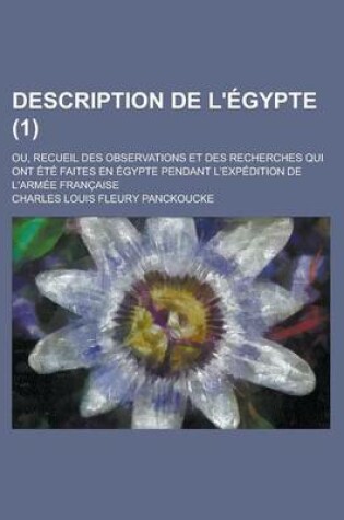 Cover of Description de L'Egypte; Ou, Recueil Des Observations Et Des Recherches Qui Ont Ete Faites En Egypte Pendant L'Expedition de L'Armee Francaise Volume