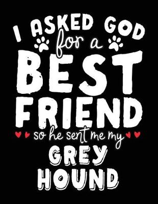 Book cover for I Asked God For A Best Friend So He Sent Me My Grey Hound