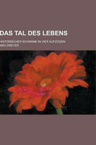 Cover of Das Tal Des Lebens; Historischer Schwank in Vier Aufzugen