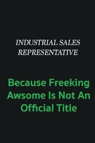 Cover of Industrial Sales Representative because freeking awsome is not an offical title