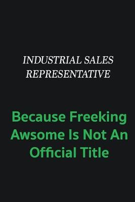 Book cover for Industrial Sales Representative because freeking awsome is not an offical title