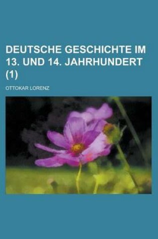 Cover of Deutsche Geschichte Im 13. Und 14. Jahrhundert (1 )