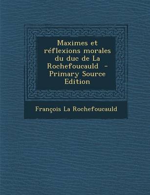 Book cover for Maximes Et Reflexions Morales Du Duc de La Rochefoucauld - Primary Source Edition