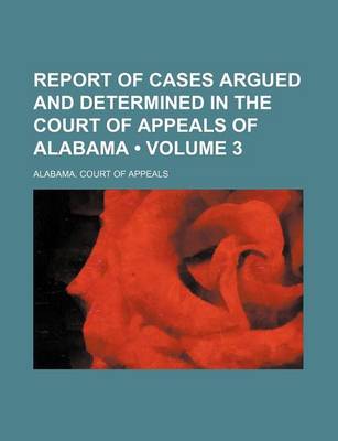 Book cover for Report of Cases Argued and Determined in the Court of Appeals of Alabama (Volume 3)