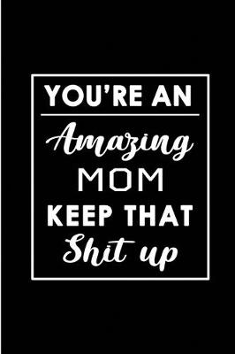 Book cover for You're An Amazing Mom. Keep That Shit Up.