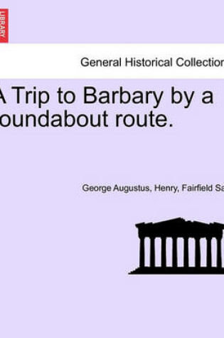 Cover of A Trip to Barbary by a Roundabout Route.