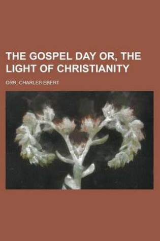 Cover of The Gospel Day Or, the Light of Christianity