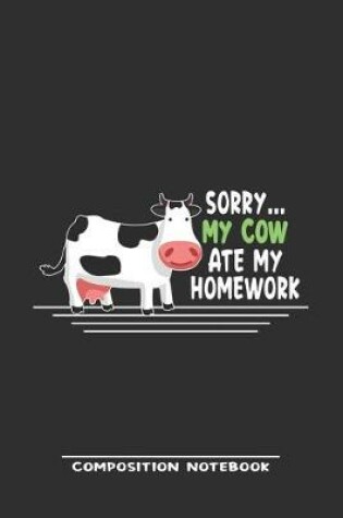 Cover of Sorry My Cow Ate My Homework Composition Notebook