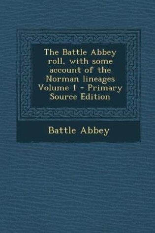 Cover of The Battle Abbey Roll, with Some Account of the Norman Lineages Volume 1 - Primary Source Edition