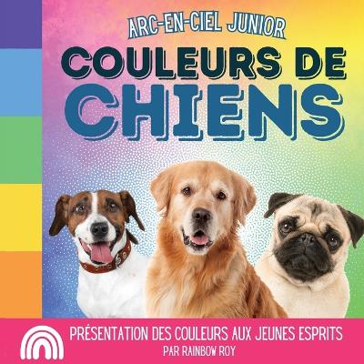 Book cover for Arc-en-Ciel Junior, Couleurs de Chiens