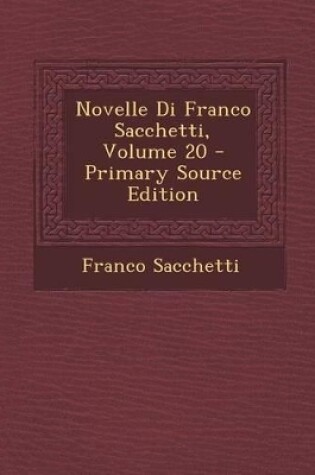 Cover of Novelle Di Franco Sacchetti, Volume 20 - Primary Source Edition