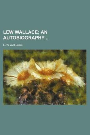 Cover of Lew Wallace (Volume 1); An Autobiography