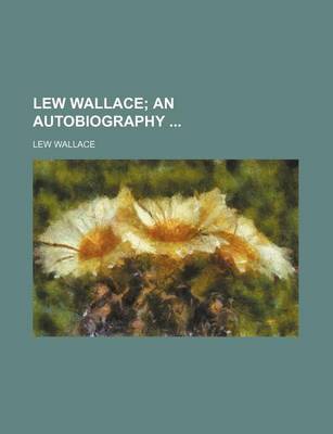 Book cover for Lew Wallace (Volume 1); An Autobiography