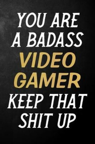 Cover of You Are A Badass Video Gamer Keep That Shit Up