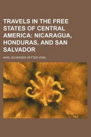 Cover of Travels in the Free States of Central America (Volume 2); Nicaragua, Honduras, and San Salvador