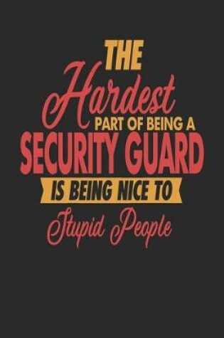 Cover of The Hardest Part Of Being An Security Guard Is Being Nice To Stupid People