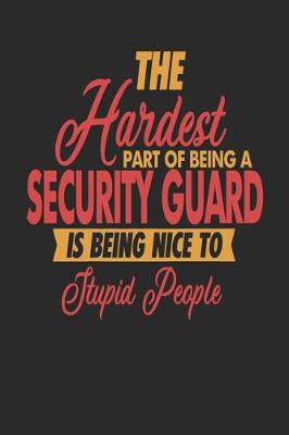 Book cover for The Hardest Part Of Being An Security Guard Is Being Nice To Stupid People