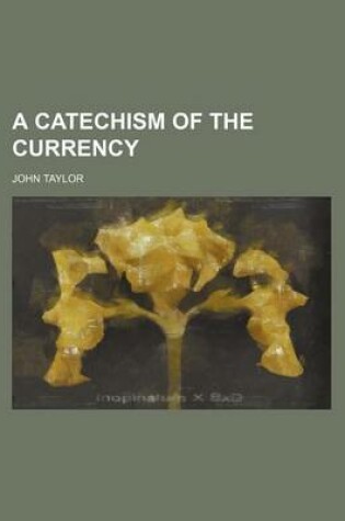 Cover of A Catechism of the Currency