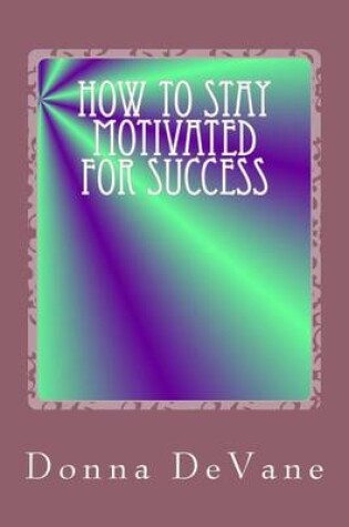 Cover of How To Stay Motivated For Success