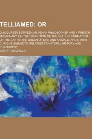 Cover of Telliamed; Discourses Between an Indian Philosopher and a French Missionary, on the Diminution of the Sea, the Formation of the Earth, the Origin of M