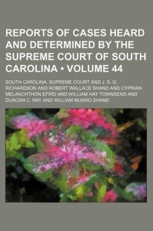 Cover of Reports of Cases Heard and Determined by the Supreme Court of South Carolina (Volume 44)