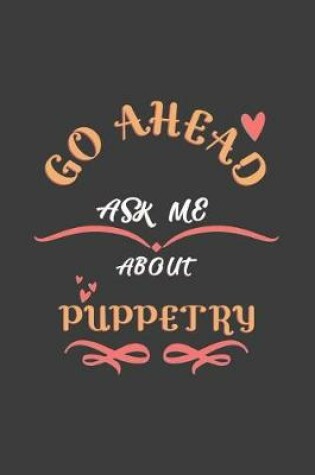 Cover of Go Ahead Ask Me About Puppetry