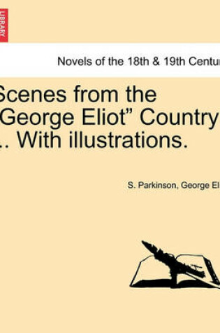 Cover of Scenes from the George Eliot Country ... with Illustrations.