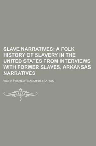 Cover of Slave Narratives; A Folk History of Slavery in the United States from Interviews with Former Slaves, Arkansas Narratives Volume 4