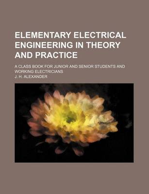 Book cover for Elementary Electrical Engineering in Theory and Practice; A Class Book for Junior and Senior Students and Working Electricians