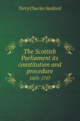 Cover of The Scottish Parliament its constitution and procedure 1603-1707