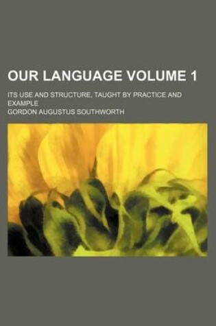 Cover of Our Language Volume 1; Its Use and Structure, Taught by Practice and Example