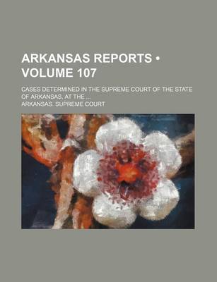 Book cover for Arkansas Reports (Volume 107); Cases Determined in the Supreme Court of the State of Arkansas, at the